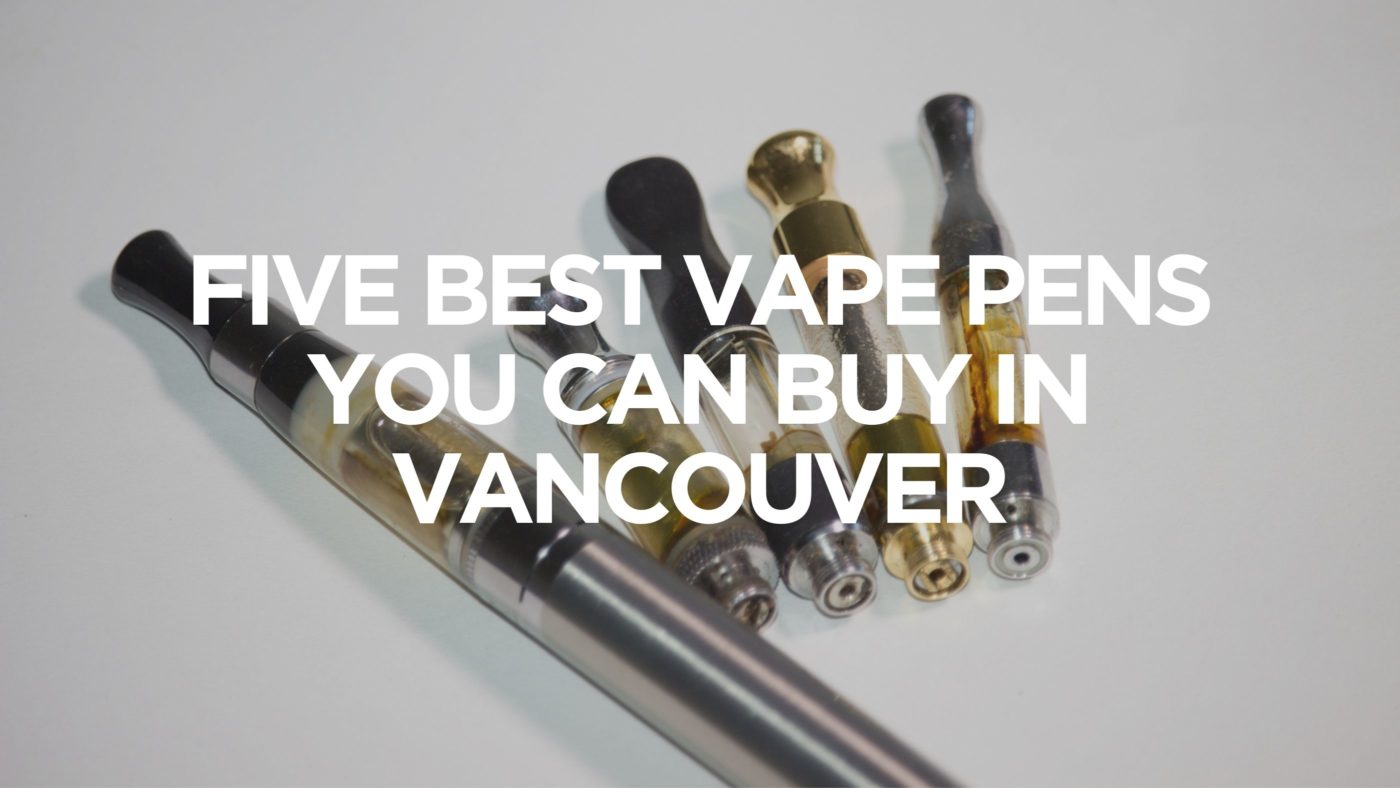 Five Best Vape Pens You Can Buy In Vancouver 2 Five-Best-Vape-Pens-You-Can-Buy-In-Vancouver